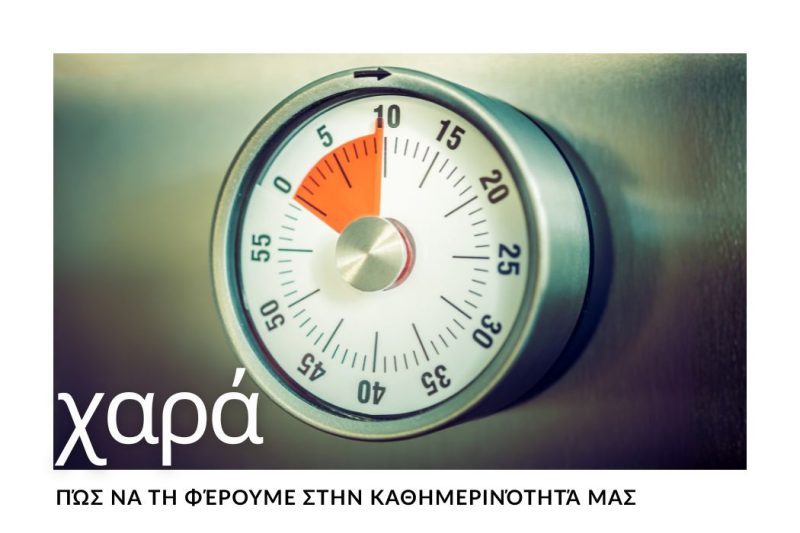 ΧΑΡΑ: ΠΩΣ ΝΑ ΤΗ ΦΕΡΟΥΜΕ ΣΤΗΝ ΚΑΘΗΜΕΡΙΝΟΤΗΤΑ ΜΑΣ