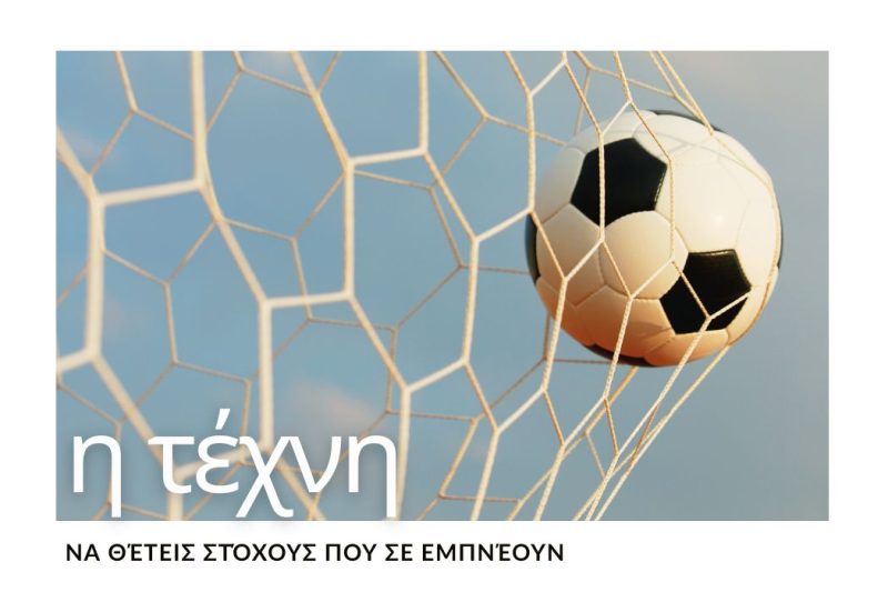 Η ΤΕΧΝΗ ΤΟΥ ΝΑ ΘΕΤΕΙΣ ΣΤΟΧΟΥΣ ΠΟΥ ΣΕ ΕΜΠΝΕΟΥΝ