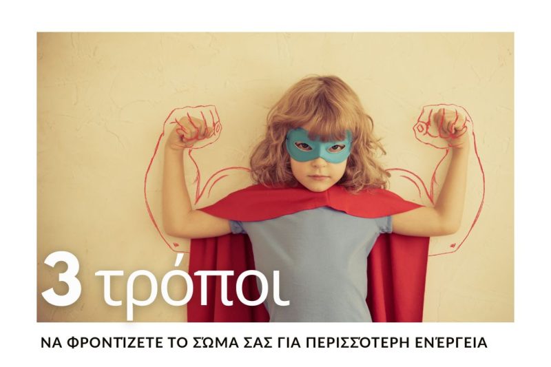 3 ΤΡΟΠΟΙ ΝΑ ΦΡΟΝΤΙΖΕΤΕ ΤΟ ΣΩΜΑ ΣΑΣ ΓΙΑ ΠΕΡΙΣΣΟΤΕΡΗ ΕΝΕΡΓΕΙΑ